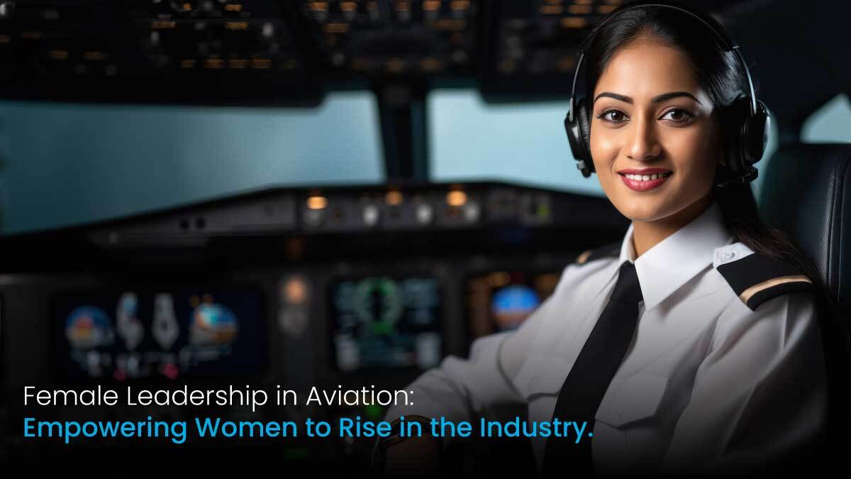 Female Leadership in Aviation: Empowering Women to Rise in the Industry